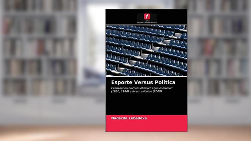 Esporte Versus Política: Examinando boicotes olímpicos que ocorreram (1980, 1984) e foram evitados (2008), do autor Nadezda Lebedeva