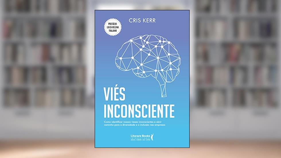 Viés inconsciente: como identificar nossos vieses inconscientes e abrir caminho para a diversidade e a inclusão nas empresas, do autor Cris Kerr