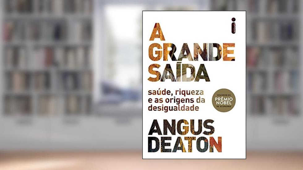 A grande saída: Saúde, riqueza e as origens da desigualdade, do autor Angus Deaton