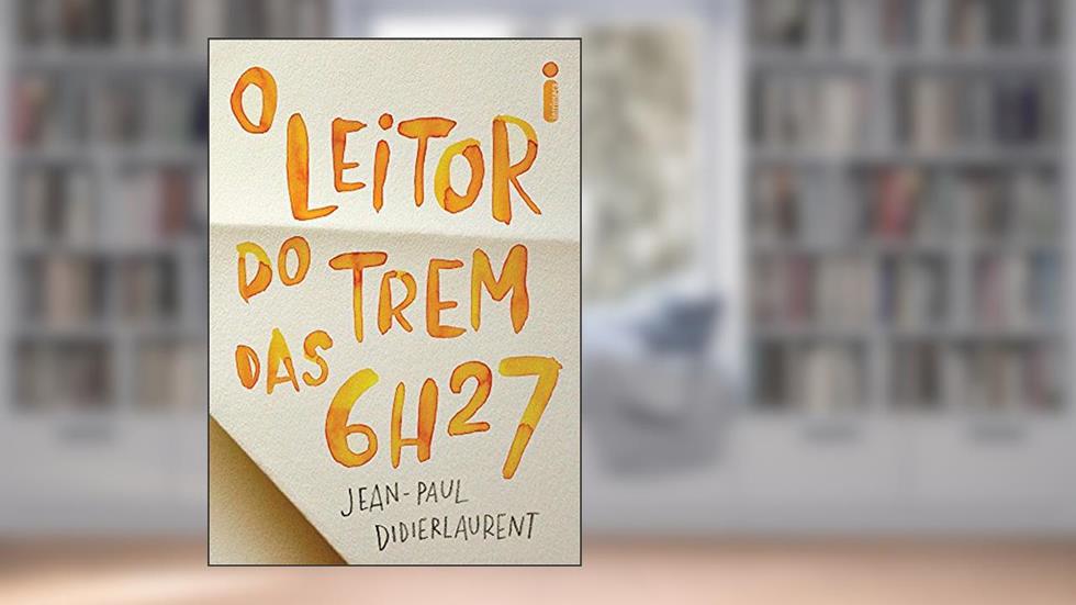 O leitor do trem das 6h27, do autor Jean-Paul Didierlaurent