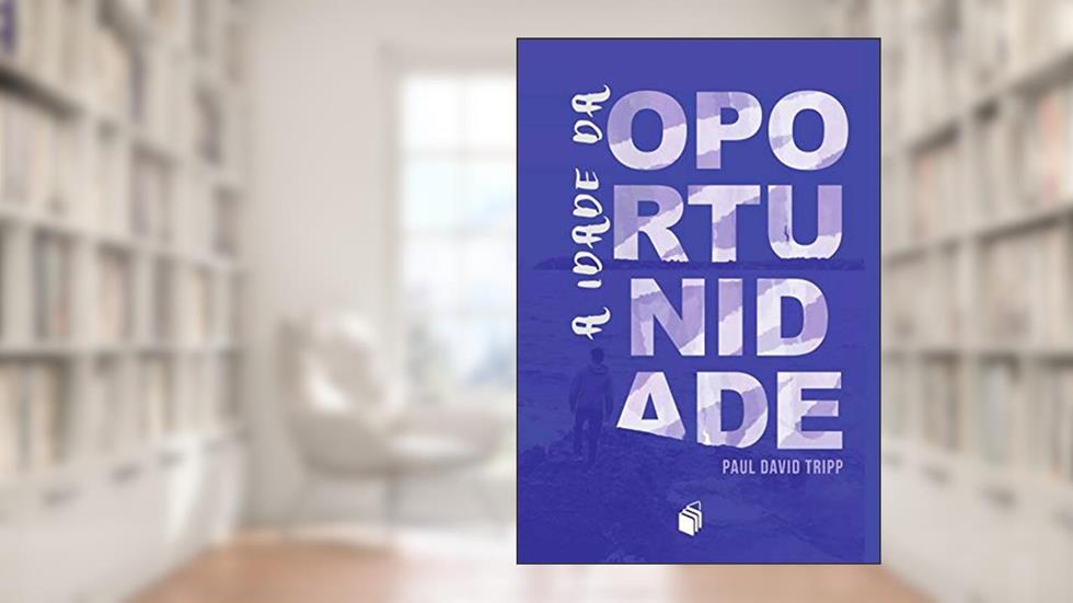 A Idade da Oportunidade, do autor Paul David Tripp