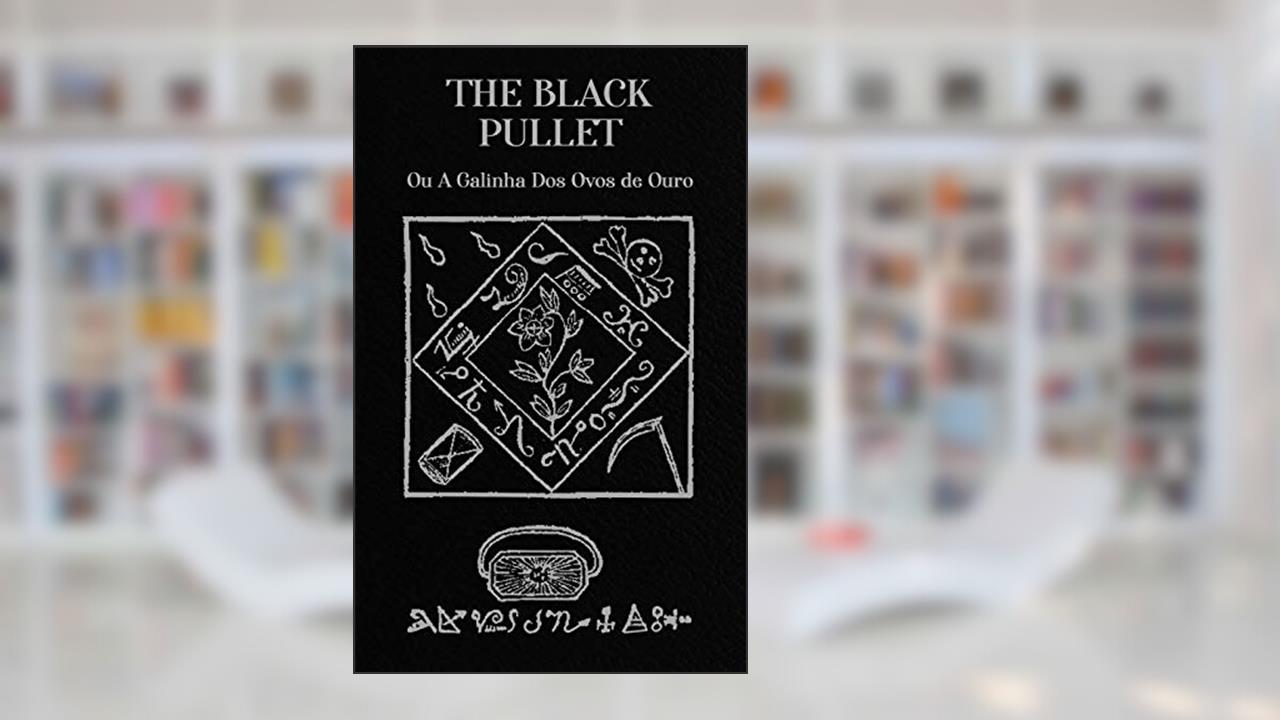 The Black Pullet: Ou A Galinha Dos Ovos De Ouro, do autor Anônimo do Seculo XVIII