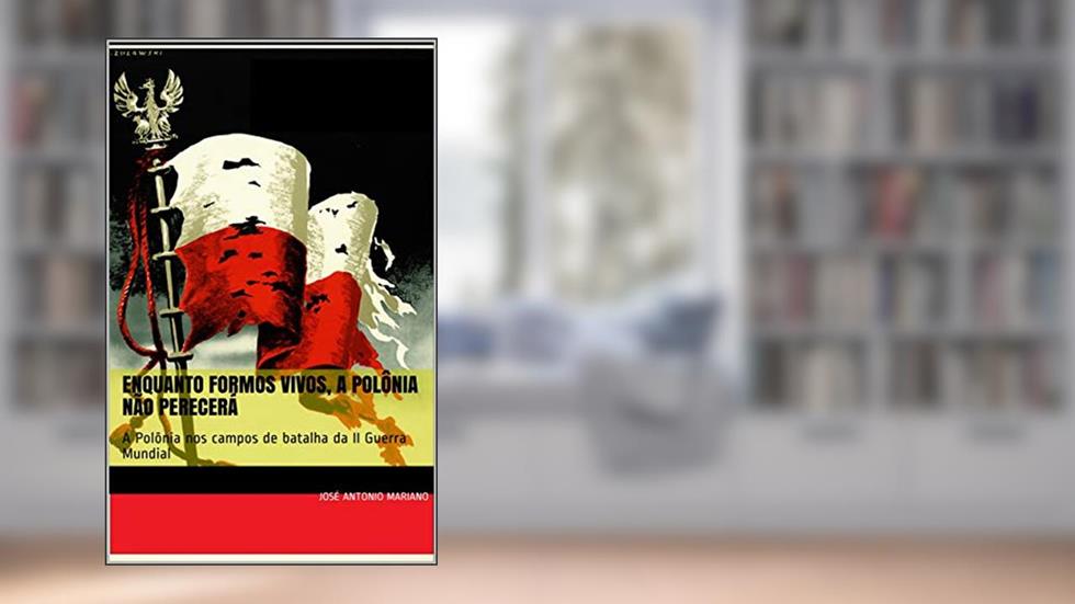 Enquanto formos vivos, a Polônia não perecerá: A Polônia nos campos de batalha da II Guerra Mundial, do autor Jose Antonio Mariano