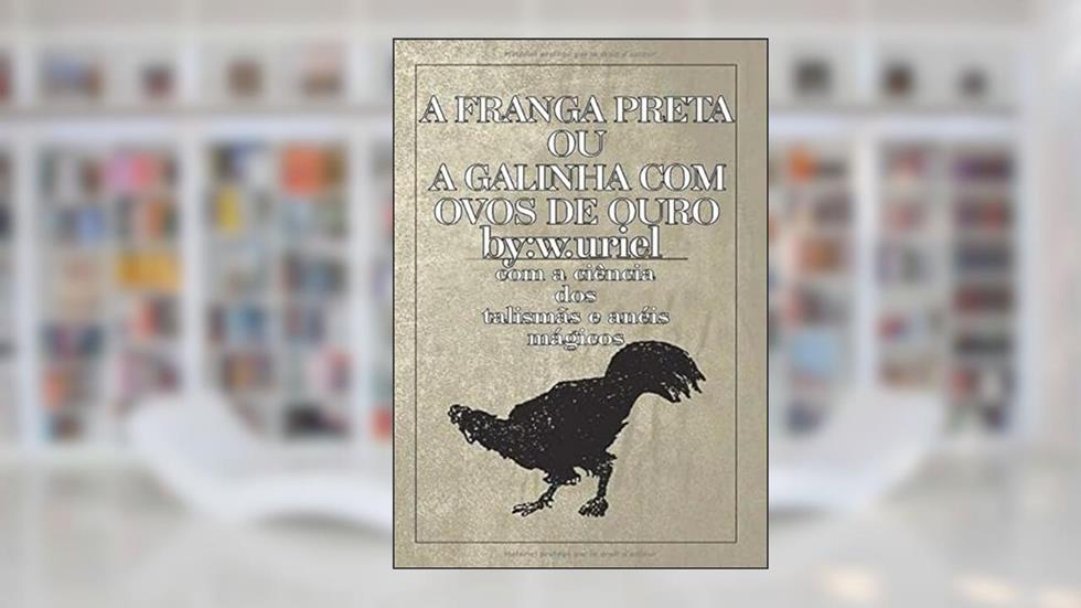 Grimoire.A Franga Preta ou a Galinha com Ovos de Ouro, do autor w.uriel Unknow