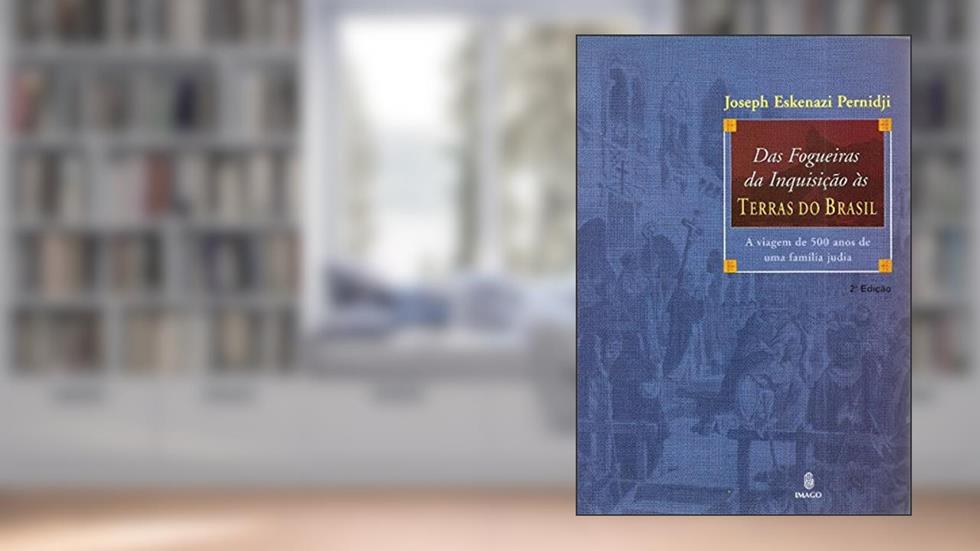 Das Fogueiras da Inquisição às Terras do Brasil: A Viagem de 500 Anos de uma Família Judia, do autor Joseph Eskenazi Pernidji