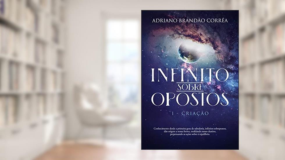 INFINITO SOBRE OPOSTOS: CriAção, do autor Adriano Corrêa
