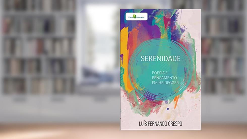 Serenidade: Poesia e pensamento em Heidegger, do autor Luís Fernando Crespo
