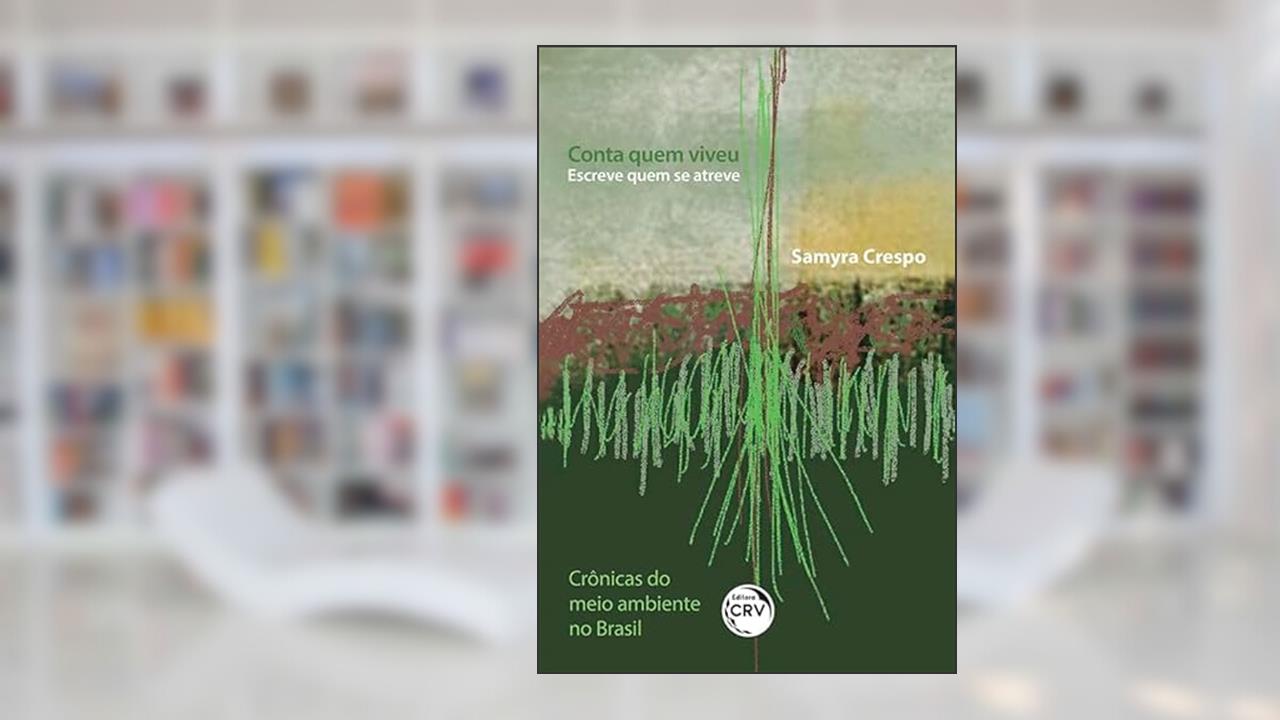 Conta quem viveu escreve quem se atreve crônicas do meio ambiente no Brasil, do autor Samyra Crespo