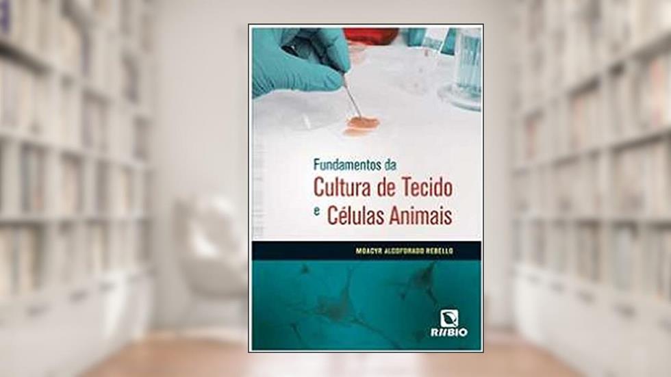 Fundamentos da Cultura de Tecido e Células Animais, do autor Moacyr Alcoforado Rebello
