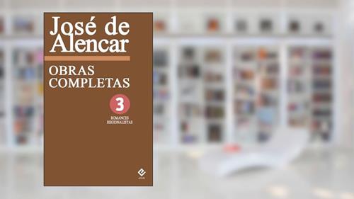 Capa de Obras Completas de José de Alencar III: Romances Regionalistas. Inclui 