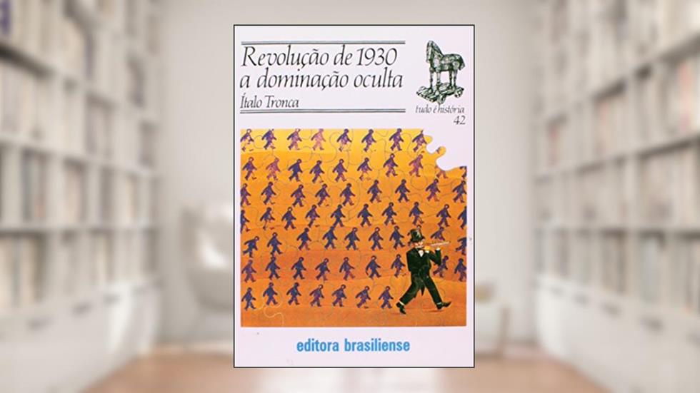 Revolução de 1930. A Dominação Oculta - Volume 42. Coleção Tudo É História, do autor Ítalo Tronca
