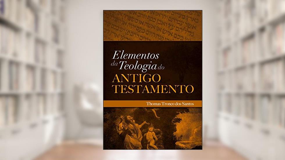 Elementos da Teologia do Antigo Testamento: Teologia do AT, do autor Thomas Tronco