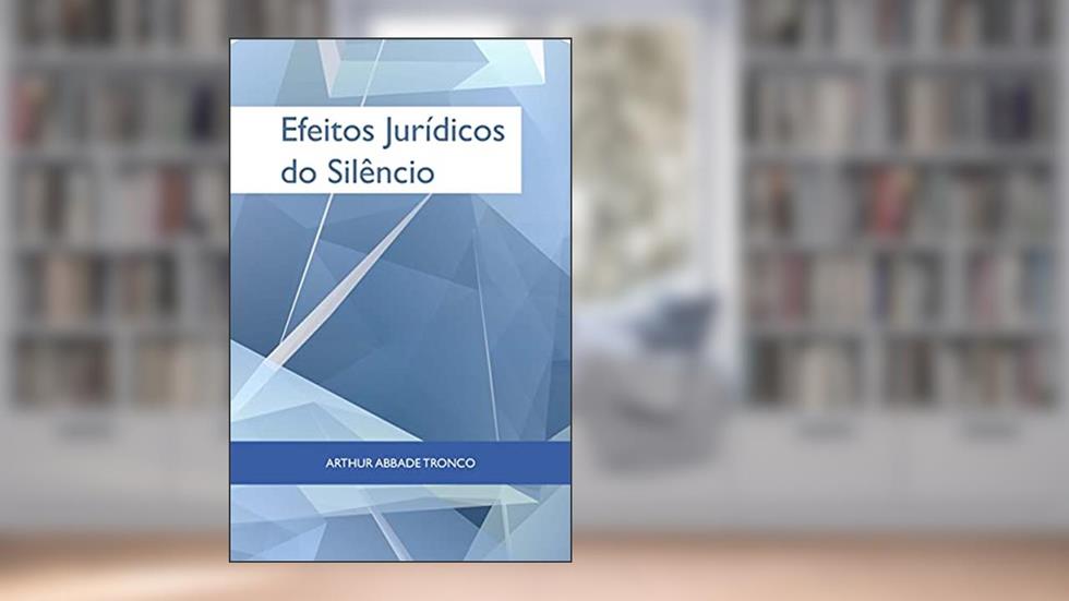 Efeitos Jurídicos do silêncio, do autor Arthur Abbade Tronco