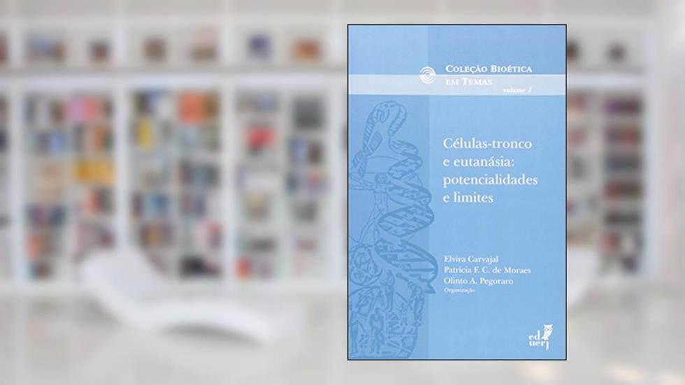 Células-Tronco e Eutanásia. Potencialidades e Limites, do autor Elvira Carvajal; Olinto A. Pegoraro