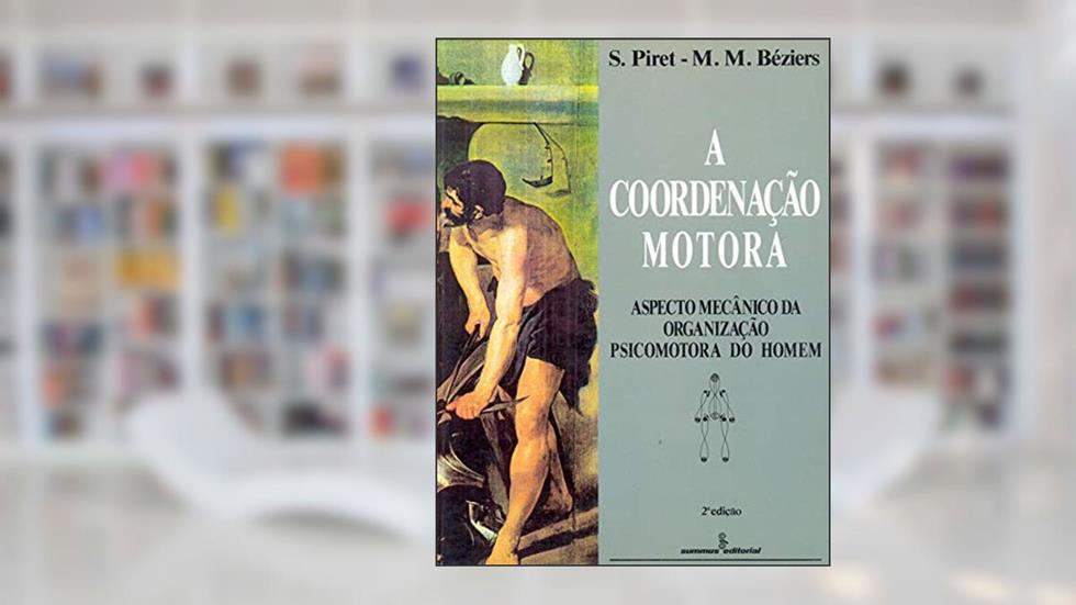 A coordenação motora: aspecto mecânico da organização psicomotora do homem, do autor Marie-Madeleine Béziers; S. Piret