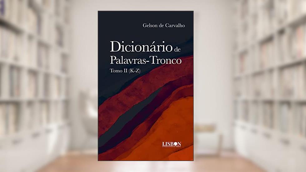 Dicionário de Palavras-Tronco: Tomo II (K-Z), do autor Gelson de Carvalho