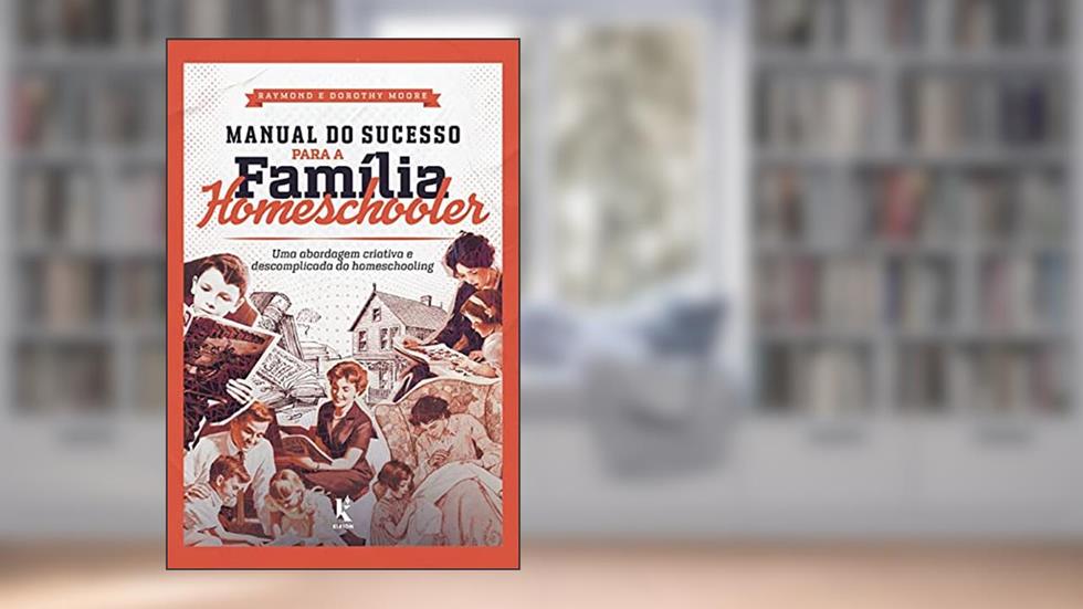 Manual do Sucesso Para a Família Homeschooler, do autor Raymond Moore; Dorothy Moore