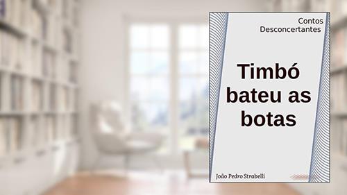 Capa de Timbó bateu as botas: Contos Desconcertantes, do autor João Pedro Strabelli