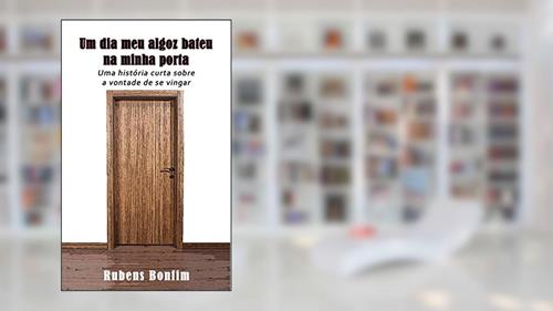 Capa de Um dia meu algoz bateu na minha porta: Uma história curta sobre a vontade de se vingar, do autor Rubens Bonfim