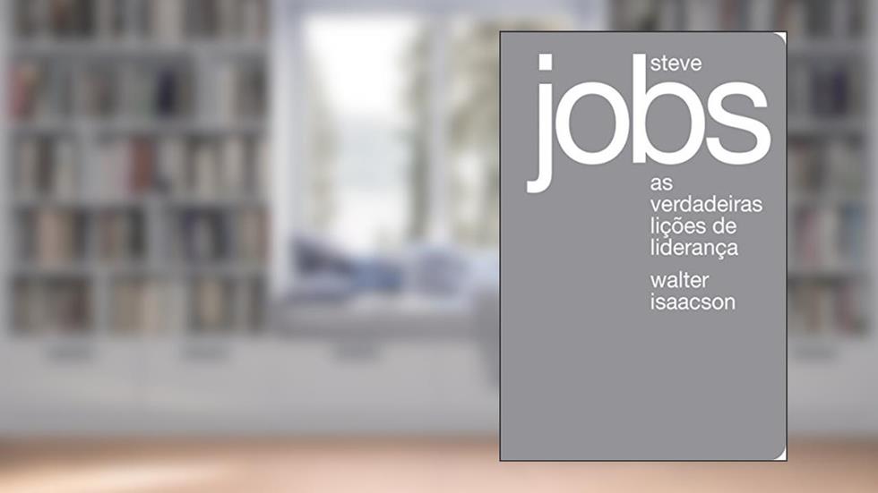 Steve Jobs: As verdadeiras lições de liderança, do autor Walter Isaacson
