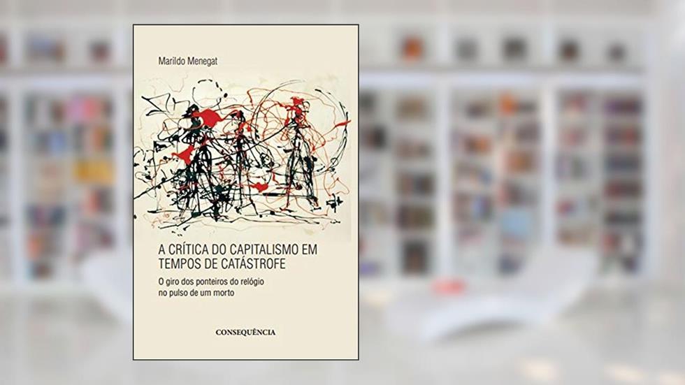 A Crítica Do Capitalismo Em Tempos De Catástrofe, do autor Marildo Menegat