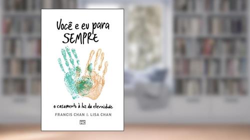 Capa de Você e eu para sempre: O casamento à luz da eternidade, do autor Francis Chan; Lisa Chan