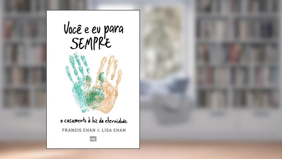 Você e eu para sempre: O casamento à luz da eternidade, do autor Francis Chan; Lisa Chan