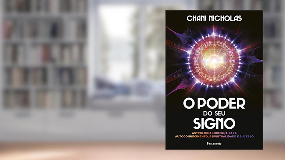 O Poder do seu Signo: Astrologia Moderna Para Autoconhecimento, Espiritualidade e Sucesso, do autor Chani Nicholas