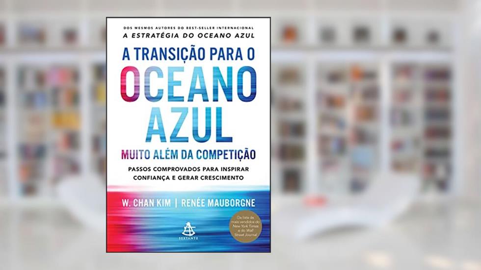 A transição para o oceano azul: Muito além da competição, do autor W. Chan Kim; Renée Mauborgne