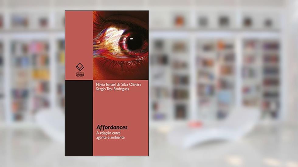 Affordances: A relação entre agente e ambiente, do autor Flávio Ismael Silva da Oliveira; Sérgio Tosi Rodrigues