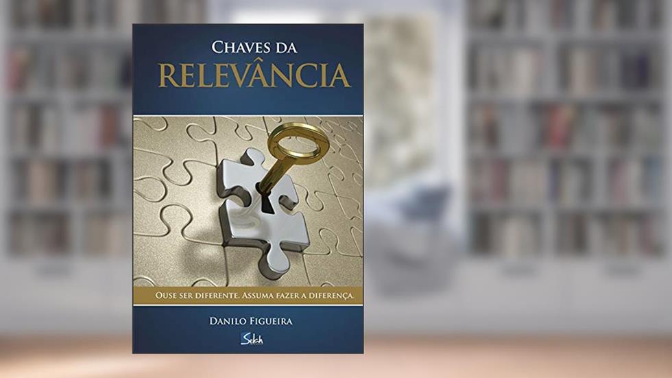 Chaves da relevância: Ouse ser diferente. Assuma fazer a diferença, do autor Danilo Figueira