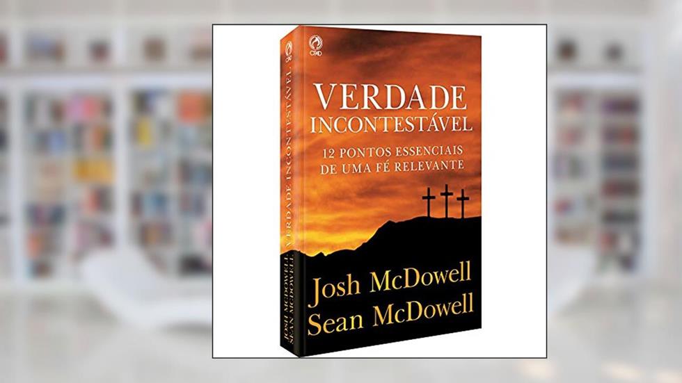 Verdade incontestável - 12 pontos essenciais de uma fé relevante, do autor Josh Mcdowell; Sean Mcdowell