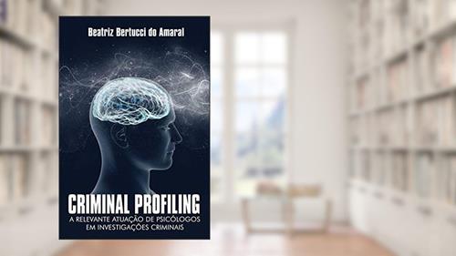 Capa de Criminal Profiling: A relevante atuação de psicólogos em investigações criminais, do autor Beatriz Bertucci Amaral