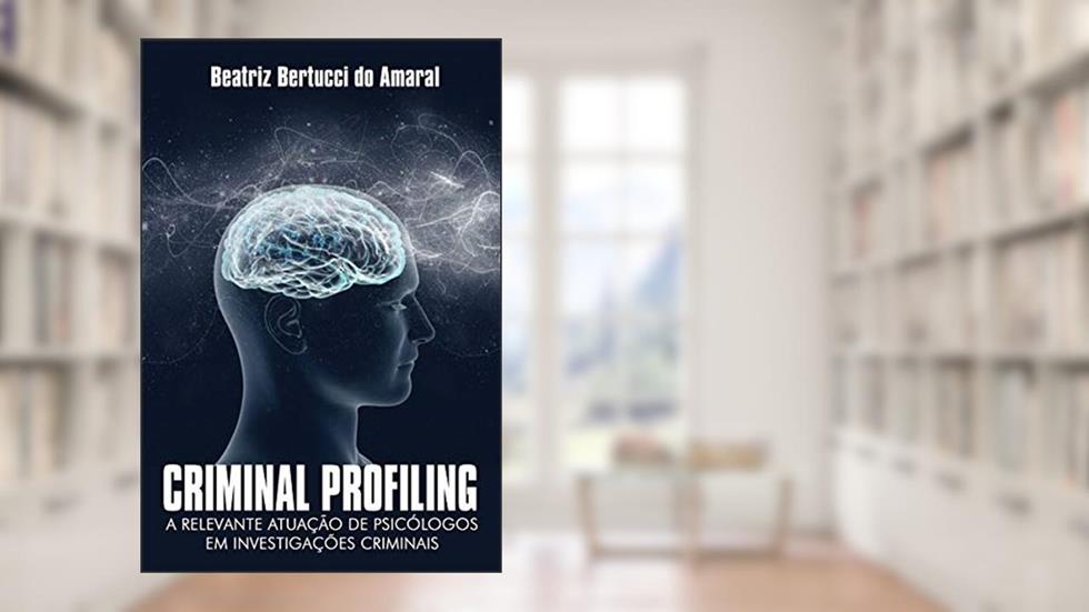 Criminal Profiling: A relevante atuação de psicólogos em investigações criminais, do autor Beatriz Bertucci Amaral