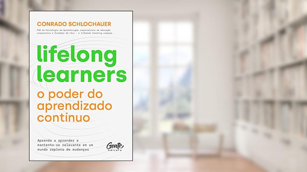 Lifelong learners - o poder do aprendizado contínuo: Aprenda a aprender e mantenha-se relevante em um mundo repleto de mudanças, do autor Conrado Schlochauer