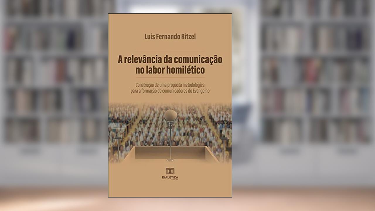 A relevância da comunicação no labor homilético: construção de uma proposta metodológica para a formação de comunicadores do Evangelho, do autor Luis Fernando Ritzel