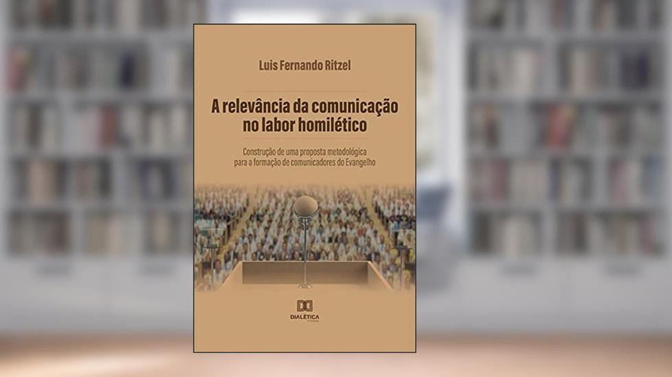 A relevância da comunicação no labor homilético: construção de uma proposta metodológica para a formação de comunicadores do Evangelho, do autor Luis Fernando Ritzel