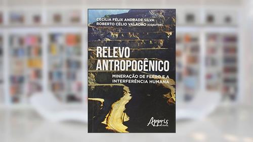 Capa de Relevo antropogênico: mineração de ferro e a interferência humana, do autor CECÍLIA FÉLIX ANDRADE SILVA