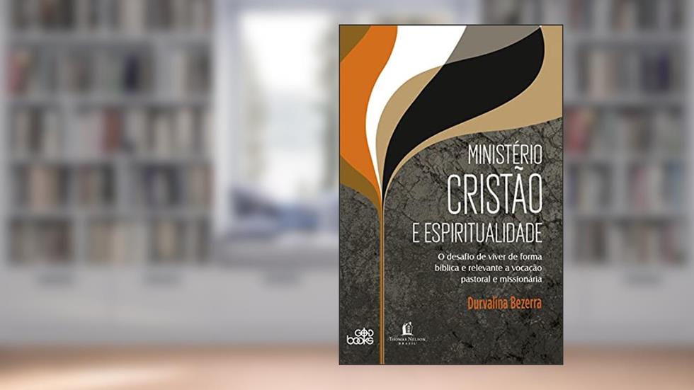 Ministério Cristão e Espiritualidade: O desafio de viver de forma bíblica e relevante a vocação pastoral e missionária, do autor Durvalina Bezerra