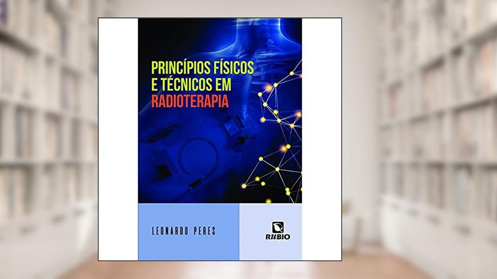Princípios Físicos e Técnicos em Radioterapia, do autor Leonardo Peres