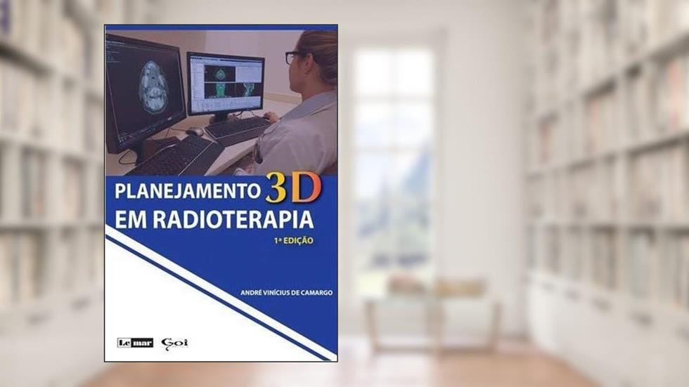 Planejamento 3D em Radioterapia (Volume 1), do autor André Vinícius de Camargo