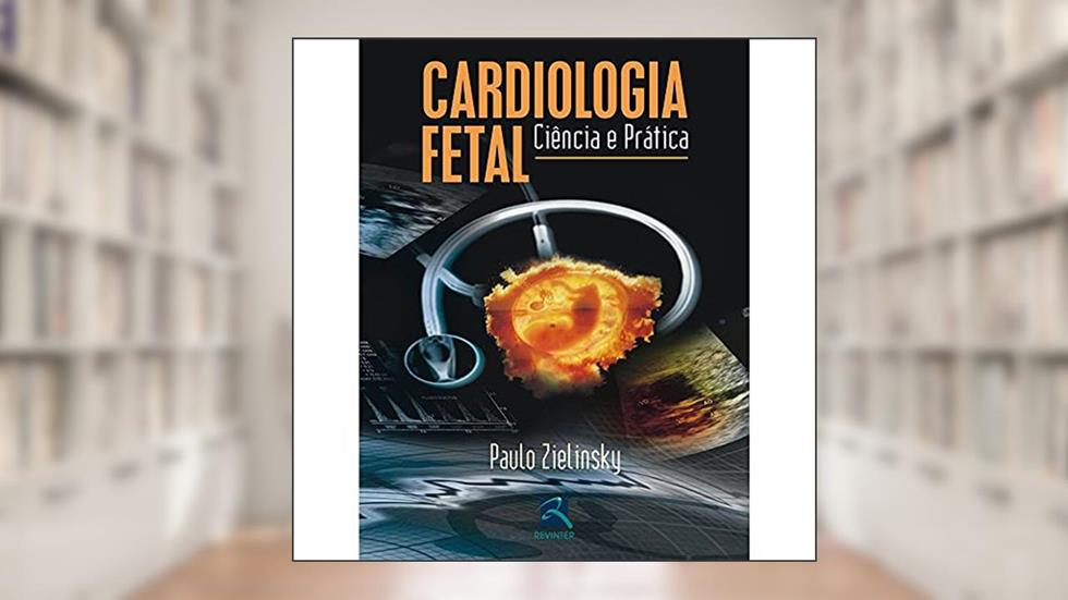 Cardiologia Fetal: Ciência e Prática, do autor Paulo Zielinsky