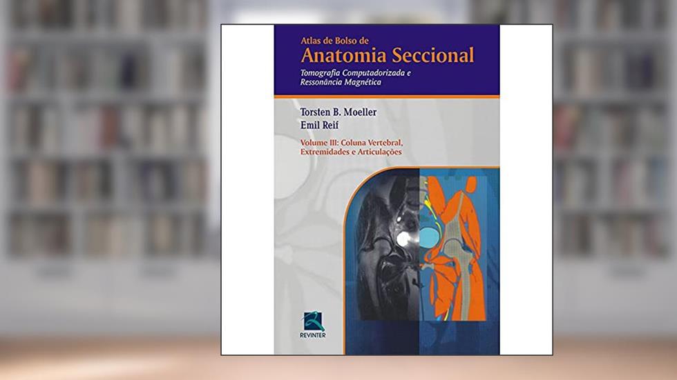 Atlas de Bolso de Anatomia Seccional - Tomografia Computadorizada e Ressonância Magnética - Volume III: Coluna Vertebral, Extremidades e Articulações: Volume 3, do autor Torsten B. Moeller