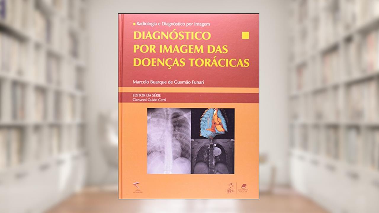 Radiologia e Diagnóstico por Imagem - Diagnóstico por Imagem das Doenças Torácicas, do autor Marcelo Buarque de Gusmão Funari