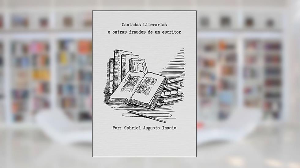 Cantadas literarias: E outras fraudes de um escritor, do autor Gabriel Inacio