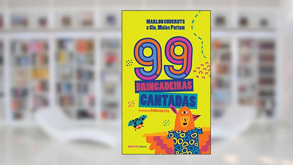 99 brincadeiras cantadas, do autor arlon Chucruts; Cia. Malas Portam