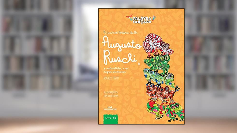 A Incrível História do Dr. Augusto Ruschi, o Naturalista e os Sapos Venenosos, do autor Palavra Cantada