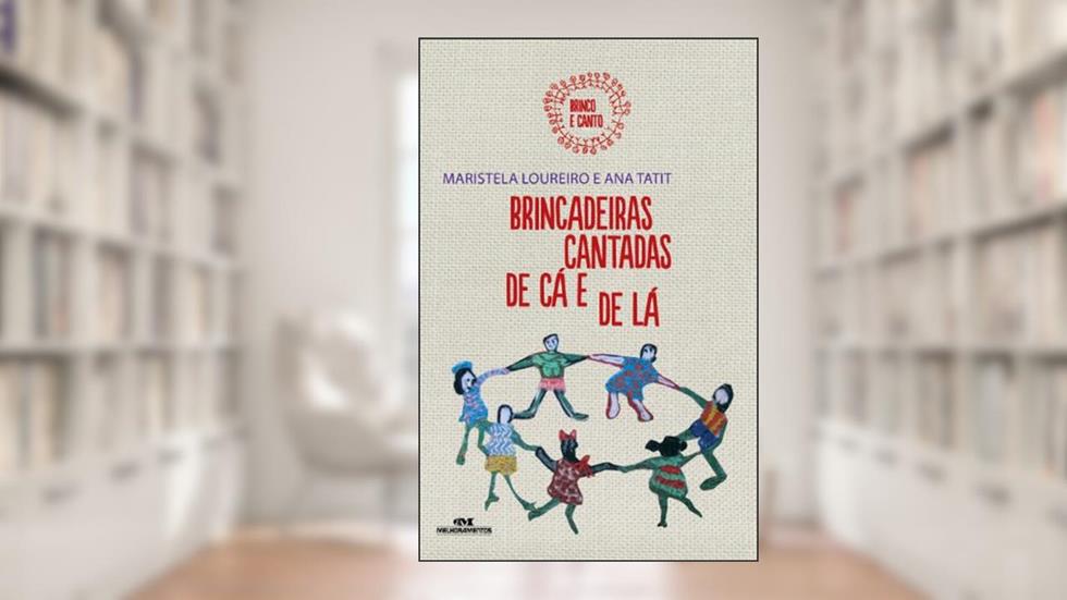 Brincadeiras cantadas de cá e de lá (Brinco e canto Livro 1), do autor Maristela Loureiro; Ana Tatit