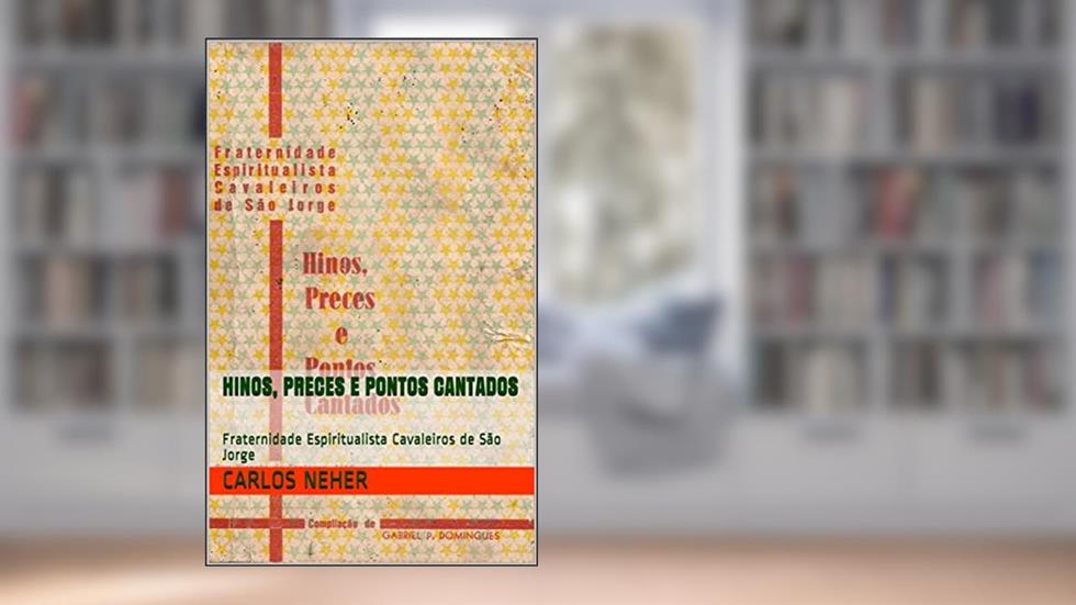 Hinos, Preces e Pontos Cantados: Fraternidade Espiritualista Cavaleiros de São Jorge, do autor Carlos Neher; Gabriel P. Domingues