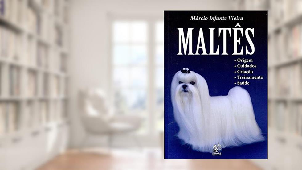 Maltês: Origem, Cuidados, Criação, Treinamento, Saúde, do autor Marcio Infante Vieira